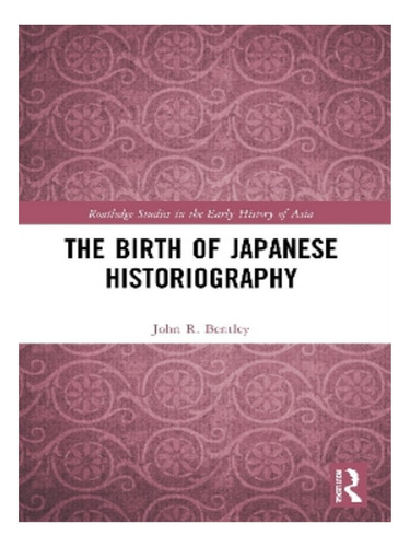 The Birth Of Japanese Historiography - John R. Bentley. Eb16