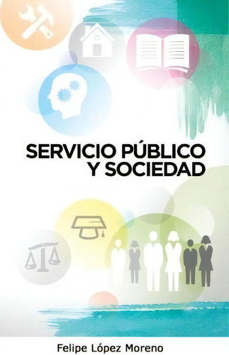 Servicio P Blico Y Sociedad, De Felipe Lopez. Editorial Createspace Independent Publishing Platform, Tapa Blanda En Español