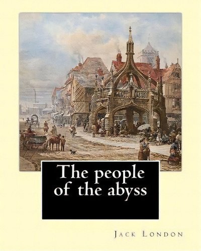 The People Of The Abyss. By: Jack London, And By: James Russell Lowell (with Many Illustrations F..., De Lowell, James Russell. Editorial Createspace, Tapa Blanda En Inglés