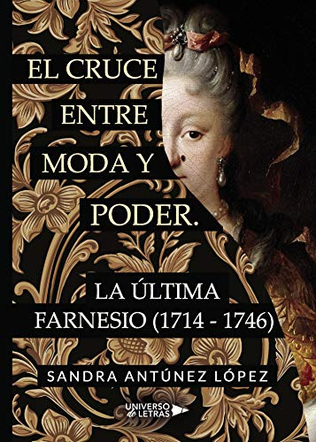 El Cruce Entre Moda Y Poder La Ultima Farnesio -1714-1746- -