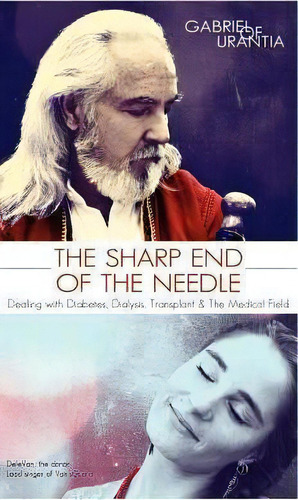 The Sharp End Of The Needle (dealing With Diabetes, Dialysis, Transplant And The Medical Field), De Gabriel Of Urantia. Editorial Global Change Tools, Tapa Dura En Inglés