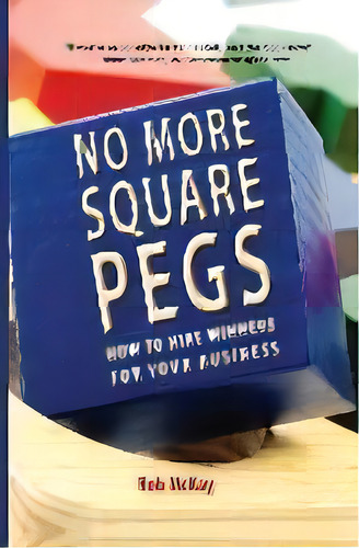 No More Square Pegs : How To Hire Winners For Your Business, De Robert Mckay. Editorial Hurricane Press Ltd, Tapa Dura En Inglés