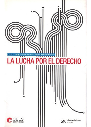 La Lucha Por El Derecho, De Centro De Estudios Legales - Sociales, (cels). Editorial Siglo Xxi, Tapa Blanda, Edición 1 En Español, 2008