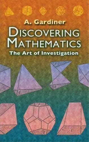 Discovering Mathematics, De A. Gardiner. Editorial Dover Publications Inc, Tapa Blanda En Inglés