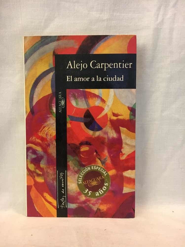 El Amor A La Ciudad - A. Carpentier - Alfaguara - Usado