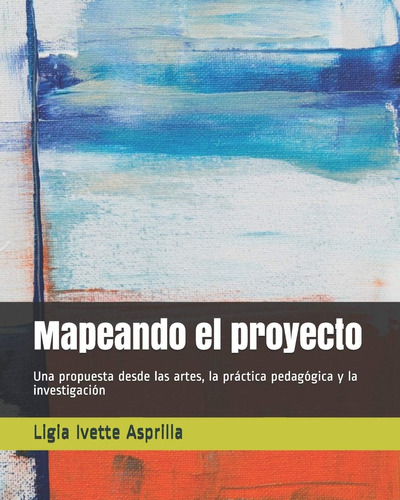 Libro: Mapeando El Proyecto: Una Propuesta Desde Las Artes,