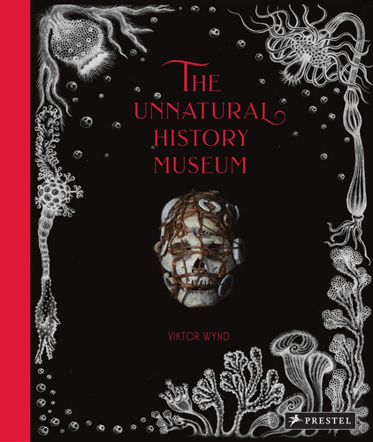 The Unnatural History Museum, de Viktor Wynd. Editorial PRESTEL, tapa blanda, edición 1 en inglés