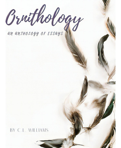 Essays In Ornithology: An Anthology Of Essays, De Williams, Claire L.., Vol. 1. Editorial Lightning Source Inc, Tapa Blanda En Inglés
