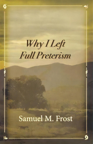 Why I Left Full Preterism, De Frost, Samuel M.. Editorial Victorious Hope Pub, Tapa Blanda En Inglés