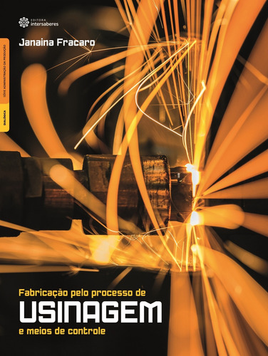 Fabricação pelo processo de usinagem e meios de controle, de Fracaro, Janaina. Série Administração da Produção Editorial Editora Intersaberes Ltda., capa mole em português, 2017