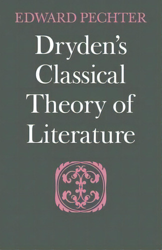 Dryden's Classical Theory Of Literature, De Edward Pechter. Editorial Cambridge University Press, Tapa Blanda En Inglés