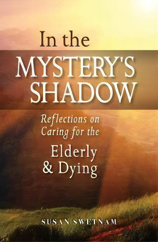 In The Mystery's Shadow : Reflections On Caring For The Elderly And Dying, De Susan H. Swetnam. Editorial Liturgical Press, Tapa Blanda En Inglés