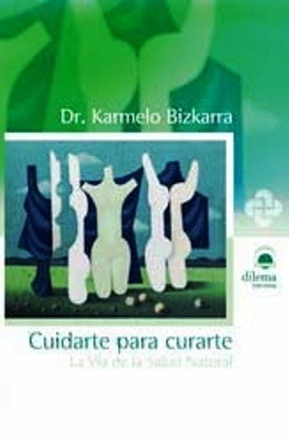 Cuidarte Para Curarte. La Via De La Salud Natural, De Bizkarra Maiztegui Karmelo. Editorial Editorial Dilema, Tapa Blanda En Español, 1900