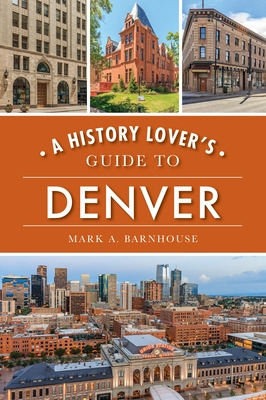 Libro A History Lover's Guide To Denver - Barnhouse, Mark...