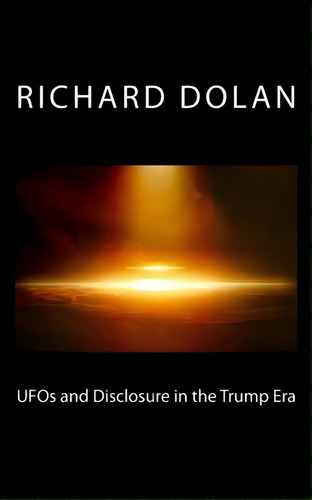 Ufos And Disclosure In The Trump Era, De Richard M Dolan. Editorial Createspace Independent Publishing Platform, Tapa Blanda En Inglés