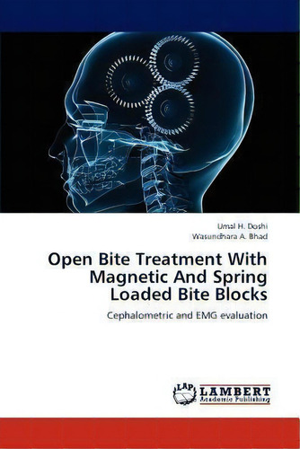 Open Bite Treatment With Magnetic And Spring Loaded Bite Blocks, De Wasundhara A Bhad. Editorial Lap Lambert Academic Publishing, Tapa Blanda En Inglés