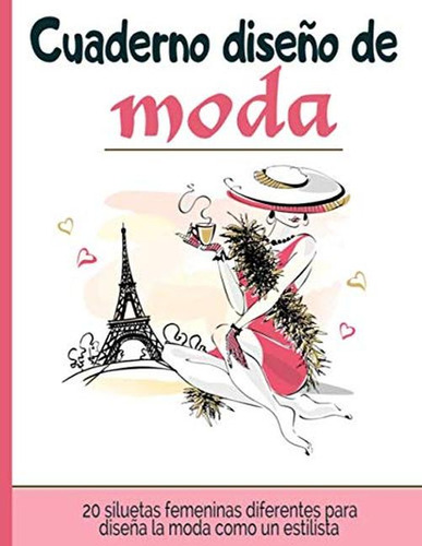 Cuaderno Diseno De Moda: Libro De Bocetos Para Disenadora De