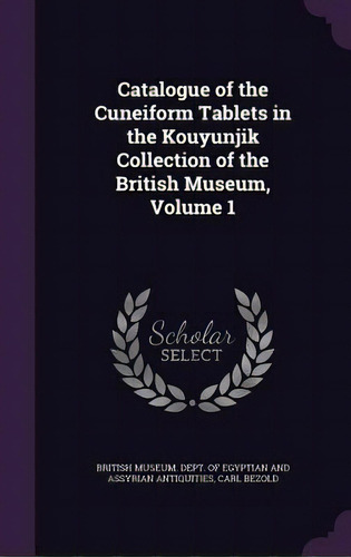 Catalogue Of The Cuneiform Tablets In The Kouyunjik Collection Of The British Museum, Volume 1, De Bezold, Carl. Editorial Palala Pr, Tapa Dura En Inglés