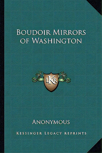 Boudoir Mirrors Of Washington, De Anonymous. Editorial Kessinger Pub Llc, Tapa Blanda En Inglés