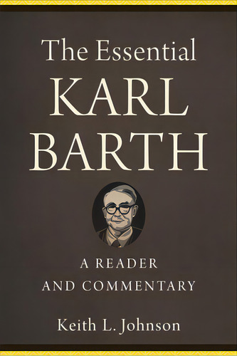 The Essential Karl Barth: A Reader And Commentary, De Johnson, Keith L.. Editorial Baker Academic, Tapa Blanda En Inglés