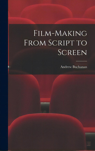 Film-making From Script To Screen, De Buchanan, Andrew 1897-. Editorial Hassell Street Pr, Tapa Dura En Inglés
