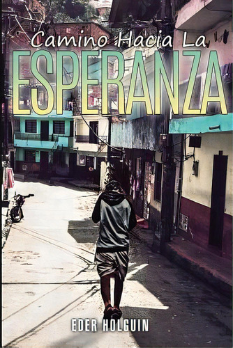 Camino Hacia La Esperanza, De Eder Holguin. Editorial Createspace Independent Publishing Platform, Tapa Blanda En Español