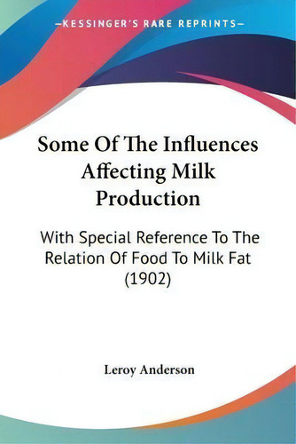 Some Of The Influences Affecting Milk Production : With Special Reference To The Relation Of Food..., De Leroy Anderson. Editorial Kessinger Publishing, Tapa Blanda En Inglés