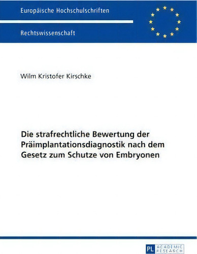 Die Strafrechtliche Bewertung Der Praimplantationsdiagnostik Nach Dem Gesetz Zum Schutze Von Embr..., De Wilm Kristofer Kirschke. Editorial Peter Lang Ag, Tapa Blanda En Alemán