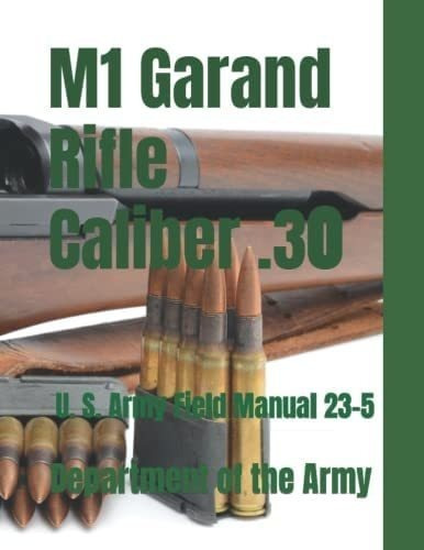 Libro M1 Garand Rifle Caliber .30: Us Army Field Manual 23-5