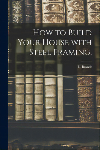 How To Build Your House With Steel Framing., De L Brandt. Editorial Hassell Street Pr, Tapa Blanda En Inglés
