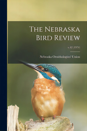 The Nebraska Bird Review; V.42 (1974), De Nebraska Ornithologists' Union. Editorial Hassell Street Pr, Tapa Blanda En Inglés