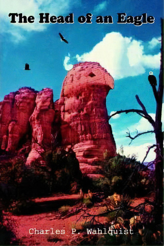 The Head Of An Eagle, De Charles P Wahlquist. Editorial Iuniverse, Tapa Blanda En Inglés