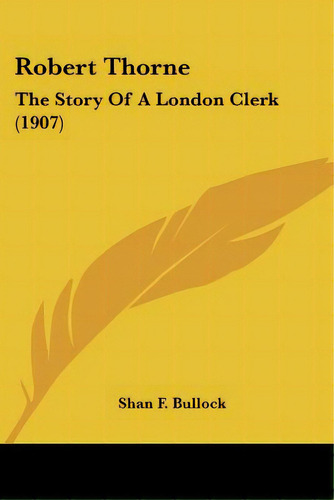 Robert Thorne: The Story Of A London Clerk (1907), De Bullock, Shan F.. Editorial Kessinger Pub Llc, Tapa Blanda En Inglés