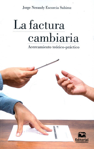 La Factura Cambiaria: Acercamiento Teórico-práctico, De Jorge Nerandy Escorcia Subiroz. Editorial U. Del Magdalena, Tapa Blanda, Edición 2020 En Español