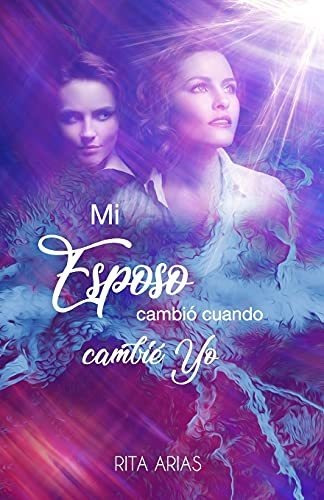 Libro : Mi Esposo Cambio Cuando Cambie Yo - Arias, Rita