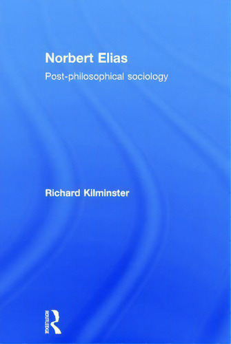 Norbert Elias: Post-philosophical Sociology: Post-philosophical Sociology, De Kilminster, Richard., Vol. 1. Editorial Routledge, Tapa Dura En Inglés