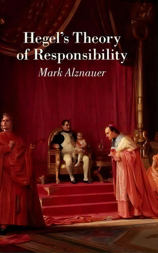 Hegel's Theory Of Responsibility, De Mark Alznauer. Editorial Cambridge University Press, Tapa Dura En Inglés