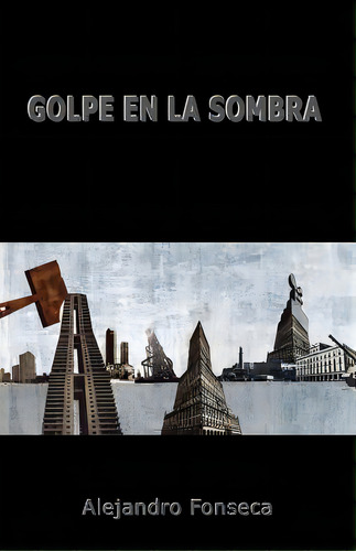 Golpe En La Sombra, De Fonseca, Alejandro. Editorial Createspace, Tapa Blanda En Español