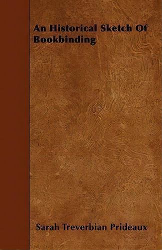 An Historical Sketch Of Bookbinding, De S. T. Prideaux. Editorial Read Books, Tapa Blanda En Inglés