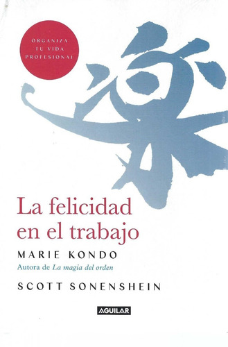 La Felicidad En El Trabajo Marie Kondo Scott Sonenshein