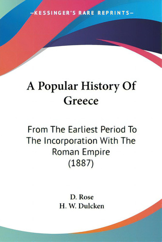 A Popular History Of Greece: From The Earliest Period To The Incorporation With The Roman Empire ..., De Rose, D.. Editorial Kessinger Pub Llc, Tapa Blanda En Inglés