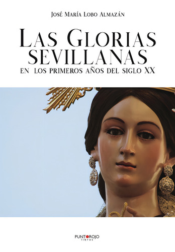 Las Glorias Sevillanas En Los Primeros Aãâ±os Del Siglo Xx: En Los Primeros Años Del Siglo Xx, De Lobo Almazán, José María., Vol. 1. Editorial Punto Rojo Libros, S.l., Tapa Blanda En Español