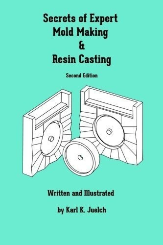 Secrets Of Expert Mold Making And Resin Casting -..., de Juelch, Karl. Editorial CreateSpace Independent Publishing Platform en inglés