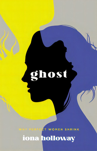 Ghost: Why Perfect Women Shrink, De Holloway, Iona. Editorial Lioncrest Pub, Tapa Blanda En Inglés