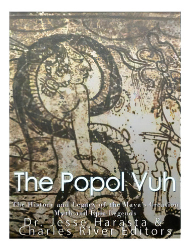 The Popol Vuh: The History And Legacy Of The Maya's Creation Myth And Epic Legends, De Harasta, Jesse. Editorial Createspace, Tapa Blanda En Inglés