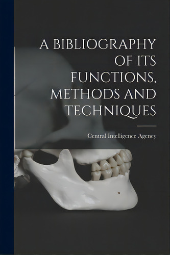 A Bibliography Of Its Functions, Methods And Techniques, De Central Intelligence Agency. Editorial Hassell Street Pr, Tapa Blanda En Inglés