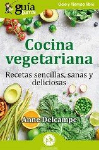 Guiaburros Cocina Vegetariana: Recetas Sencillas, Sanas Y Deliciosas, De Delcampe, Anne. Guía Burros, Vol. 1. Editorial Editatum, Tapa Blanda En Español