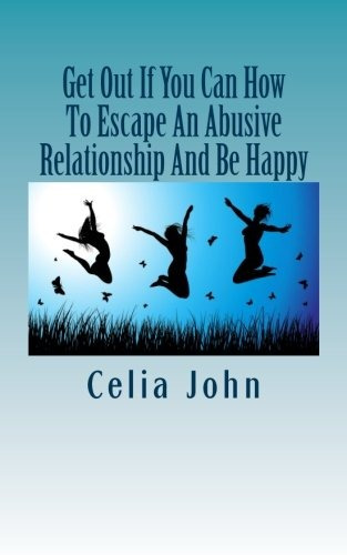 Get Out If You Can How To Escape An Abusive Relationship And