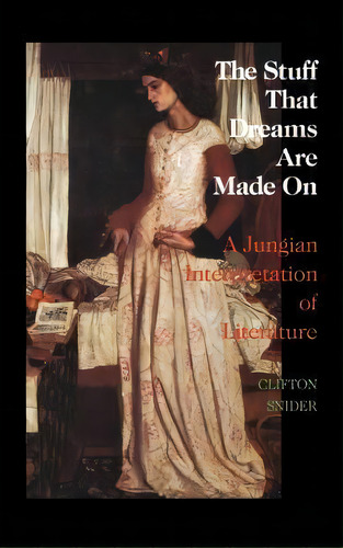 The Stuff That Dreams Are Made On : A Jungian Interpretation Of Literature (chiron Monograph Seri..., De Clifton Snider. Editorial Chiron Publications, Tapa Dura En Inglés