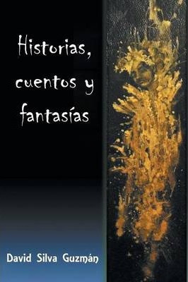 Libro Historias, Cuentos Y Fantasias - David Silva Guzman